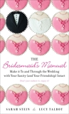 The Bridesmaid's Manual: Make it To and Through the Wedding with Your Sanity (and Your Friendship) Intact, Stein, Sarah & Talbot, Lucy