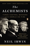 The Alchemists: Three Central Bankers and a World on Fire, Irwin, Neil