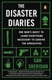 The Disaster Diaries: One Man's Quest to Learn Everything Necessary to Survive the Apocalypse, Sheridan, Sam