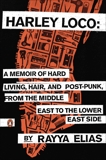 Harley Loco: A Memoir of Hard Living, Hair, and Post-Punk, from the Middle East to the Lower East Side, Elias, Rayya