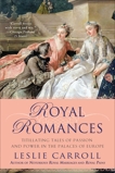 Royal Romances: Titillating Tales of Passion and Power in the Palaces of Europe, Carroll, Leslie