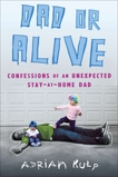 Dad or Alive: Confessions of an Unexpected Stay-at-Home Dad, Kulp, Adrian