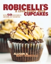 Robicelli's: A Love Story, with Cupcakes: With 50 Decidedly Grown-Up Recipes, Robicelli, Allison & Robicelli, Matt