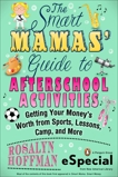 The Smart Mamas' Guide to After-School Activities: Getting Your Money's Worth from Sports, Lessons, Camp and More (An e-Special from New American Library), Hoffman, Rosalyn