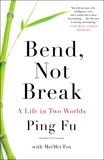 Bend, Not Break: A Life in Two Worlds, Fox, MeiMei & Fu, Ping