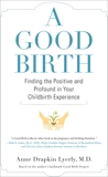 A Good Birth: Finding the Positive and Profound in Your Childbirth Experience, Lyerly, Anne