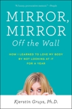 Mirror, Mirror Off the Wall: How I Learned to Love My Body by Not Looking at It for a Year, Gruys, Kjerstin