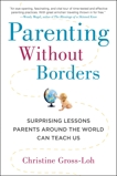 Parenting Without Borders: Surprising Lessons Parents Around the World Can Teach Us, Gross-Loh, Christine