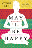 May I Be Happy: A Memoir of Love, Yoga, and Changing My Mind, Lee, Cyndi