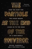 The Particle at the End of the Universe: How the Hunt for the Higgs Boson Leads Us to the Edge of a New World, Carroll, Sean