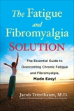 The Fatigue and Fibromyalgia Solution: The Essential Guide to Overcoming Chronic Fatigue and Fibromyalgia, Made Easy!, Teitelbaum, Jacob