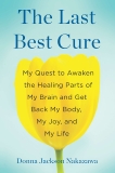 The Last Best Cure: My Quest to Awaken the Healing Parts of My Brain and Get Back My Body, My Joy, a nd My Life, Jackson Nakazawa, Donna