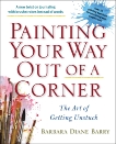 Painting Your Way Out of a Corner: The Art of Getting Unstuck, Barry, Barbara Diane
