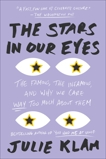 The Stars in Our Eyes: The Famous, the Infamous, and Why We Care Way Too Much About Them, Klam, Julie