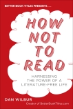 How Not to Read: Harnessing the Power of a Literature-Free Life, Wilbur, Dan