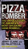 Pizza Bomber: The Untold Story of America's Most Shocking Bank Robbery, Clark, Jerry & Palattella, Ed