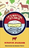 It's Not You, It's Brie: Unwrapping America's Unique Culture of Cheese, Jackson, Kirstin