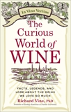 The Curious World of Wine: Facts, Legends, and Lore About the Drink We Love So Much, Vine, Richard