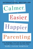 Calmer, Easier, Happier Parenting: Five Strategies That End the Daily Battles and Get Kids to Listen the First Time, Janis-Norton, Noel