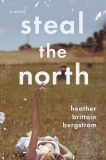 Steal the North: A Novel, Bergstrom, Heather Brittain