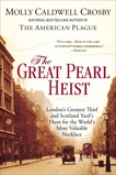 The Great Pearl Heist: London's Greatest Thief and Scotland Yard's Hunt for the World's Most Valuable N ecklace, Crosby, Molly Caldwell