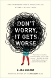 Don't Worry, It Gets Worse: One Twentysomething's (Mostly Failed) Attempts at Adulthood, Nugent, Alida