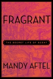 Fragrant: The Secret Life of Scent, Aftel, Mandy