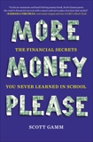 More Money, Please: The Financial Secrets You Never Learned in School, Gamm, Scott