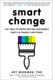 Smart Change: Five Tools to Create New and Sustainable Habits in Yourself and Others, Markman, PhD, Art