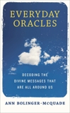 Everyday Oracles: Decoding the Divine Messages That Are All Around Us, Bolinger-McQuade, Ann