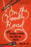 On the Noodle Road: From Beijing to Rome, with Love and Pasta, Lin-Liu, Jen