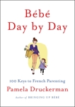 Bébé Day by Day: 100 Keys to French Parenting, Druckerman, Pamela