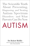 Autism: The Scientific Truth About Preventing, Diagnosing, and Treating Autism Spectrum Disorders--and What Parents Can Do Now, Melillo, Robert