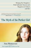 The Myth of the Perfect Girl: Helping Our Daughters Find Authentic Success and Happiness in School and Life, Homayoun, Ana