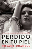 Perdido en tu piel (Lost in Your Skin): Una novela: Un amor inolvidable. Una pasión insaciable. Un destino implacable., Ubanell, Rosana