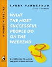 What the Most Successful People Do on the Weekend: A Short Guide to Making the Most of Your Days Off (A Penguin Special from Portfo lio), Vanderkam, Laura