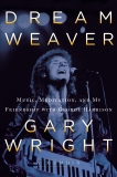 Dream Weaver: A Memoir; Music, Meditation, and My Friendship with George Harrison, Wright, Gary