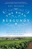 The Road to Burgundy: The Unlikely Story of an American Making Wine and a New Life in France, Walker, Ray