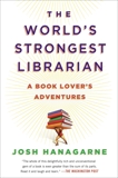 The World's Strongest Librarian: A Book Lover's Adventures, Hanagarne, Josh