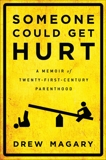 Someone Could Get Hurt: A Memoir of Twenty-First-Century Parenthood, Magary, Drew