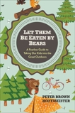 Let Them Be Eaten By Bears: A Fearless Guide to Taking Our Kids Into the Great Outdoors, Hoffmeister, Peter Brown