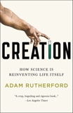 Creation: How Science Is Reinventing Life Itself, Rutherford, Adam