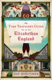 The Time Traveler's Guide to Elizabethan England, Mortimer, Ian