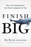 Finish Big: How Great Entrepreneurs Exit Their Companies on Top, Burlingham, Bo