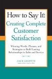 How to Say it: Creating Complete Customer Satisfaction: Winning Words, Phrases, and Strategies to Build Lasting Relationships in Sales a nd Service, Griffin, Jack