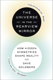 The Universe in the Rearview Mirror: How Hidden Symmetries Shape Reality, Goldberg, Dave