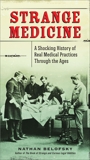 Strange Medicine: A Shocking History of Real Medical Practices Through the Ages, Belofsky, Nathan