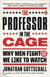 The Professor in the Cage: Why Men Fight and Why We Like to Watch, Gottschall, Jonathan