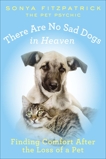 There Are No Sad Dogs in Heaven: Finding Comfort After the Loss of a Pet, Fitzpatrick, Sonya