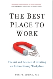 The Best Place to Work: The Art and Science of Creating an Extraordinary Workplace, Friedman, PhD, Ron & Friedman, Phd, Ron